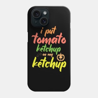 I Put Tomato Ketchup On My Ketchup Phone Case