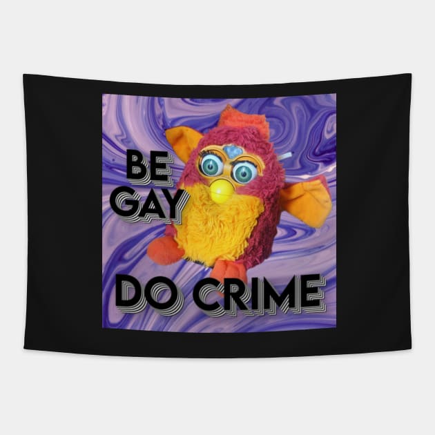 Furby - Be Gay Do Crime Tapestry by DILLIGAFM8