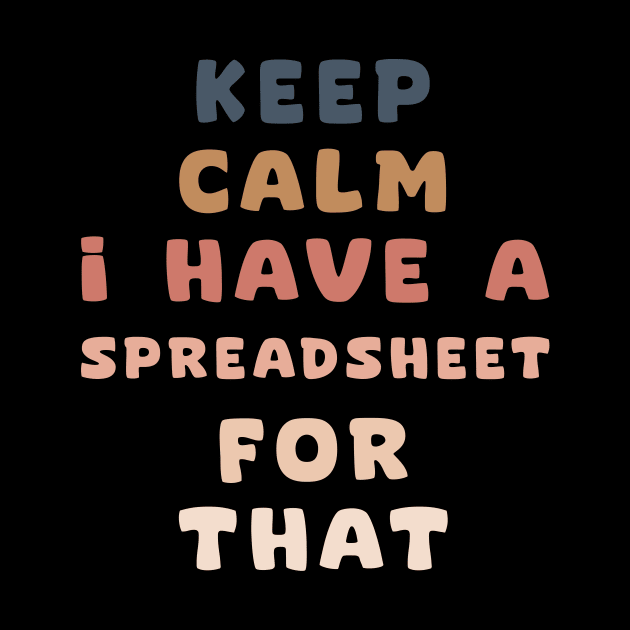 keep calm I have a spreadsheet for that by aesthetice1