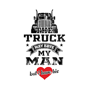 The Truck May Have My Man But I Have His Truckers Wife T-Shirt