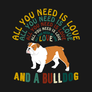 All I Need Is Love And A Bulldog T-shirt T-Shirt