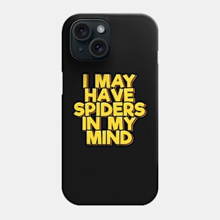 I May Have Spiders in My Mind Phone Case