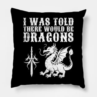 I Was Told There Would Be Dragons Pillow