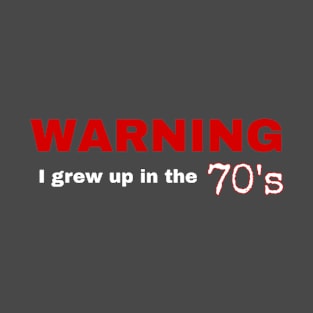 Warning - I Grew Up In The 70's T-Shirt