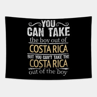 You Can Take The Boy Out Of Costa Rica But You Cant Take The Costa Rica Out Of The Boy - Gift for Costa Rican With Roots From Costa Rica Tapestry