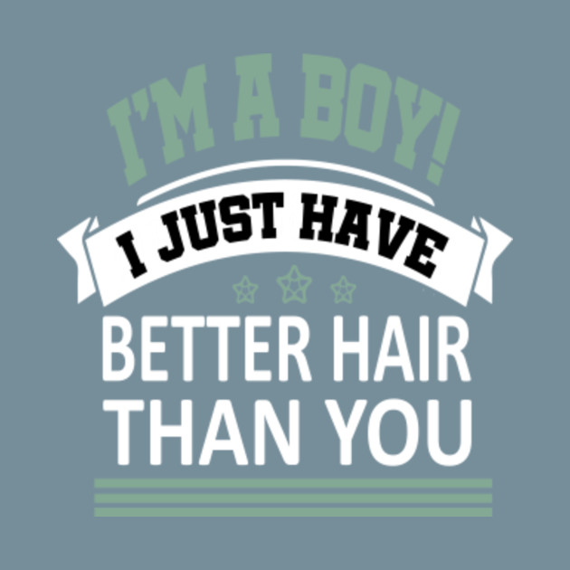 Disover I'm A Boy I Just Have Better Hair Than You Funny T-Shirt - Im A Boy I Just Have Better Hair Than - T-Shirt
