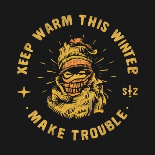keep warm this winter make trouble T-Shirt