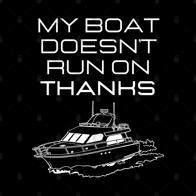 MY BOAT DOES'T RUN ON THANKS FUNNY BOATING YACHT BOATERS by CoolFactorMerch