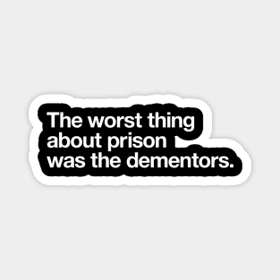 The worst thing about prison was the dementors. Magnet