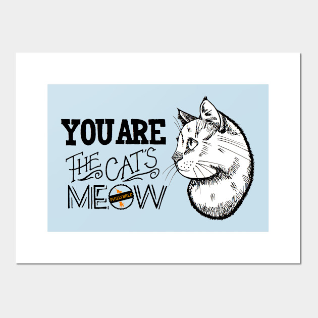 You Are The Cat S Meow Cats Posters And Art Prints Teepublic