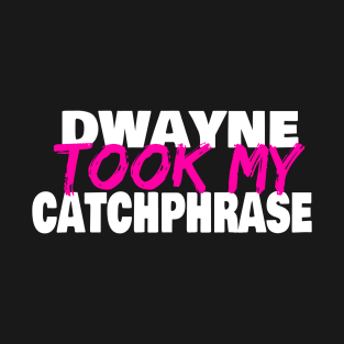 Dwayne Took My Catchphrase T-Shirt
