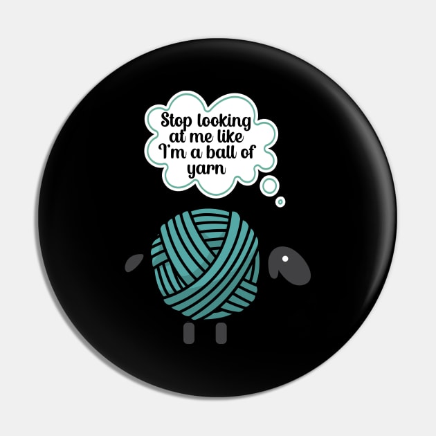 Stop looking at me like im a ball of yarn Pin by maxcode