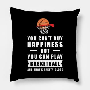 You can't buy Happiness but you can play Basketball - and that's pretty close - Funny Quote Pillow