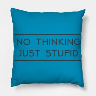 No thinking.....Just Stupid Pillow