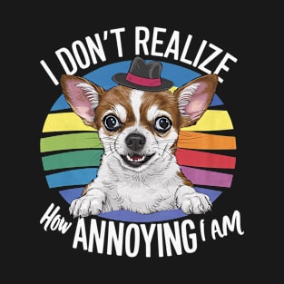 I really don't realize how annoying I am T-Shirt