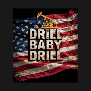 Drill Baby Drill American Flag Patriotic Donald Trump Quote T-Shirt