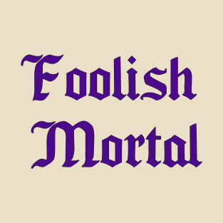 Foolish Mortal T-Shirt