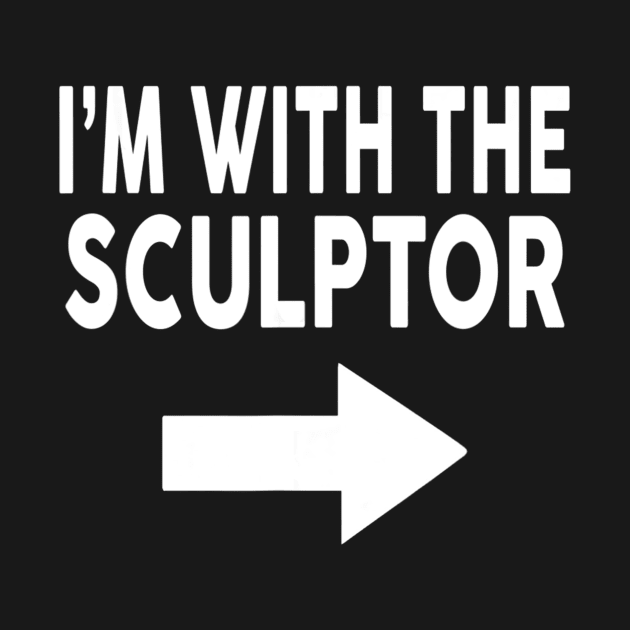 I'm With The SCULPTOR T Shirt for SCULPTORS by martinyualiso