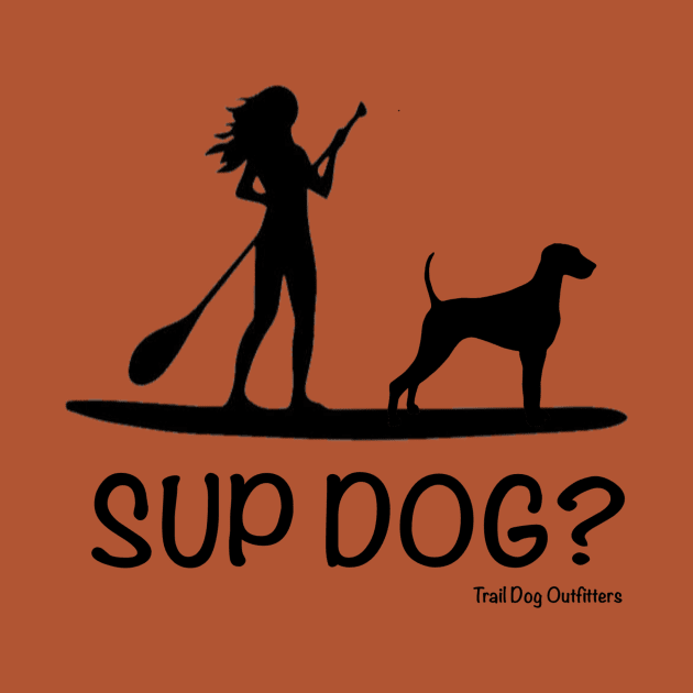 SUP Dog? by TrailDogOutfitters