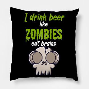 I drink beer like zombies eat brains Pillow