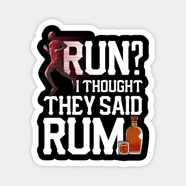 Run I Thought They Said Rum Funny Runner Pun Run I Thought They Said Rum Aimant Teepublic Fr This makes rum a popular alcohol year round. run i thought they said rum funny runner pun