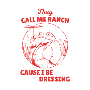 They Call Me Ranch, Cause I Be Dressing T-Shirt