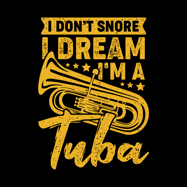 I Don't Snore I Dream I'm A Tuba Tubist Gift by Dolde08