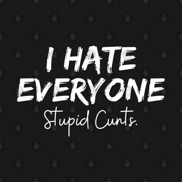 I Hate Everyone Stupid Cunts by Abderrahmaneelh