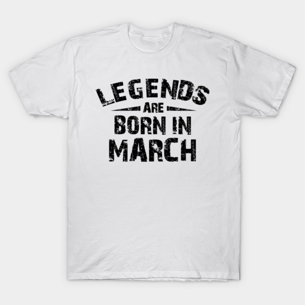 March Birthday Gift T Shirt Legends Are Born In March Legends