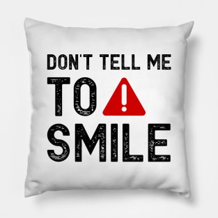 Don't tell me to smile Pillow