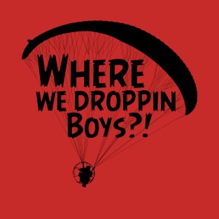 Where we droppin boys T-Shirt