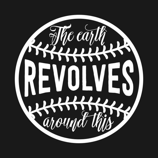 The Earth Revolves Around This by ThrivingTees