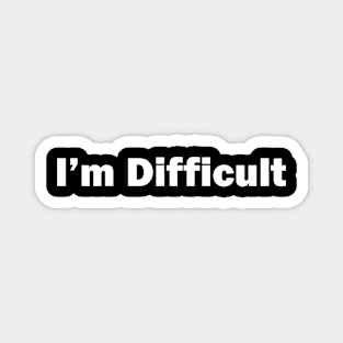 I'm Difficult Magnet