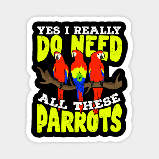 Yes I Really Do Need All These Parrots Magnet