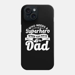 Who Needs a Super Hero When you have Dad Phone Case