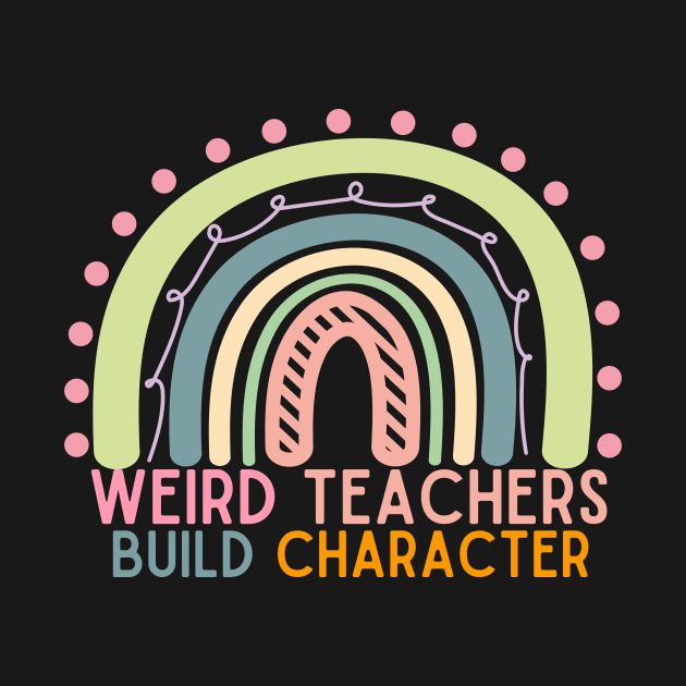 Rainbow Funny Teacher Sayings Weird Teachers Build Character by PlaneteeShop