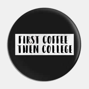 First Coffee Then College Pin