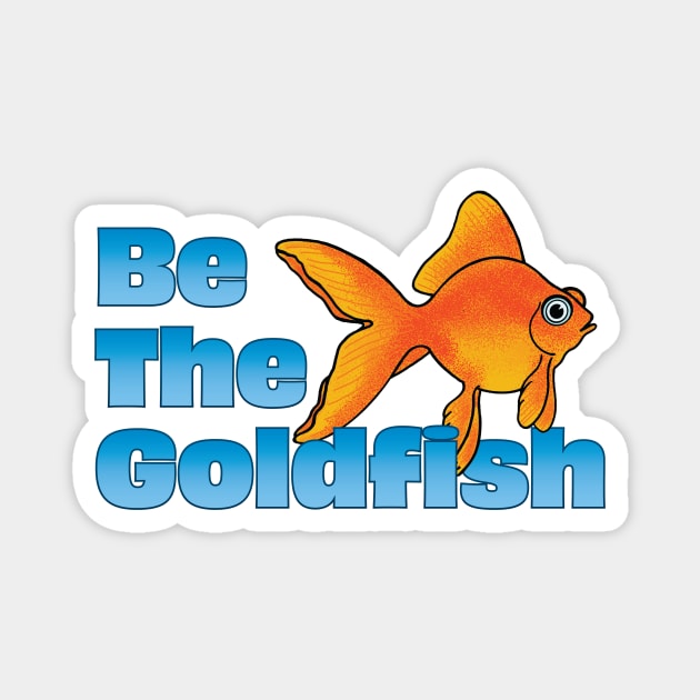 Be The Goldfish Magnet by Wright Art