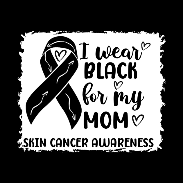 I Wear Black For My Mom Skin Cancer Awareness by Geek-Down-Apparel