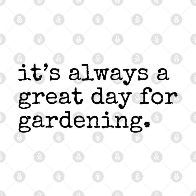 It's always a Great Day for Gardening by IncpetionWear