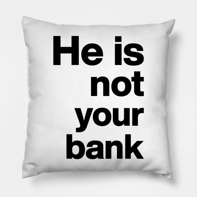 He is not your bank Funny Pillow by StarMa