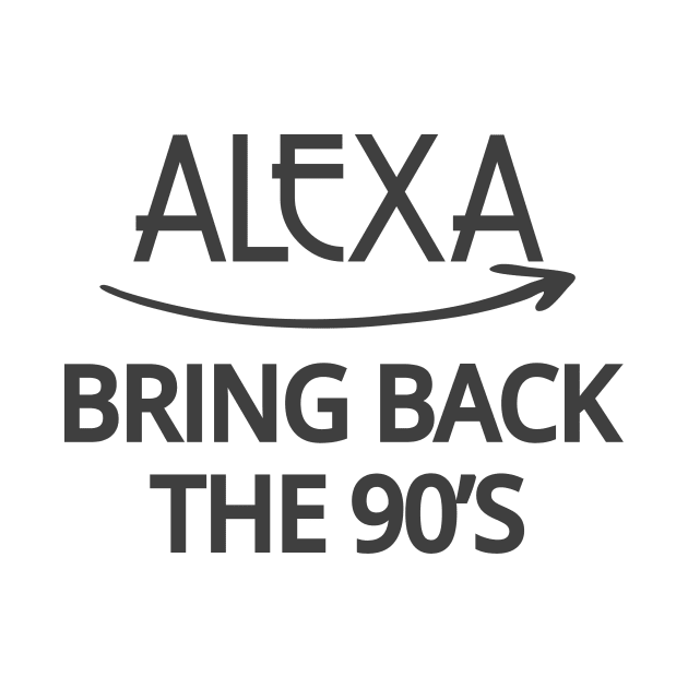 FUNNY ALEXA T-SHIRT: ALEXA BRING BACK THE 90'S by Chameleon Living