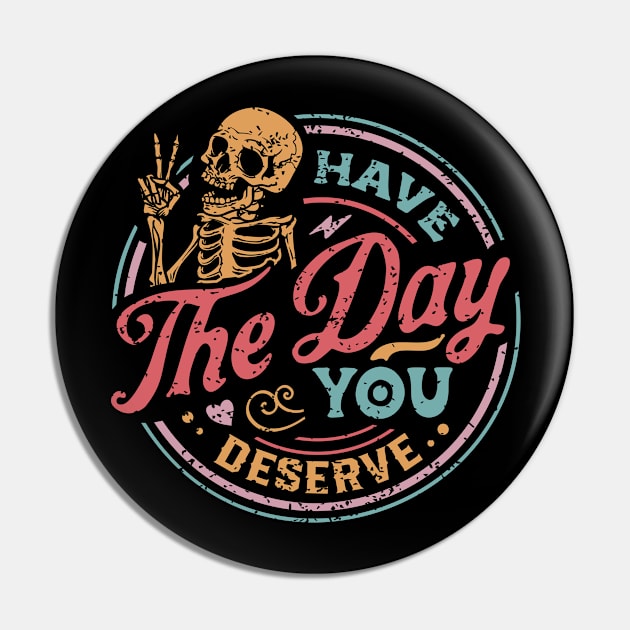 Have The Day You Deserve color distressed Pin by TheSecretDoorInn