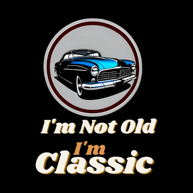 I'm Not Old I'm Classic by dex1one