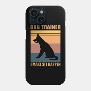 Dog Trainer I Make Sit Happen - Funny Gift for Dog Trainers Phone Case