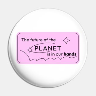 The Future of Planet is in our Hands Pin