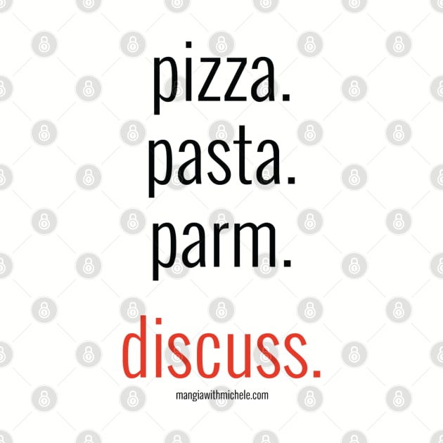 pizza. pasta. parm. discuss. (black letters) by Mangia With Michele