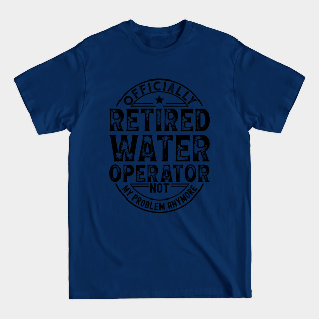 Disover Retired Water Operator - Retired Water Operator - T-Shirt