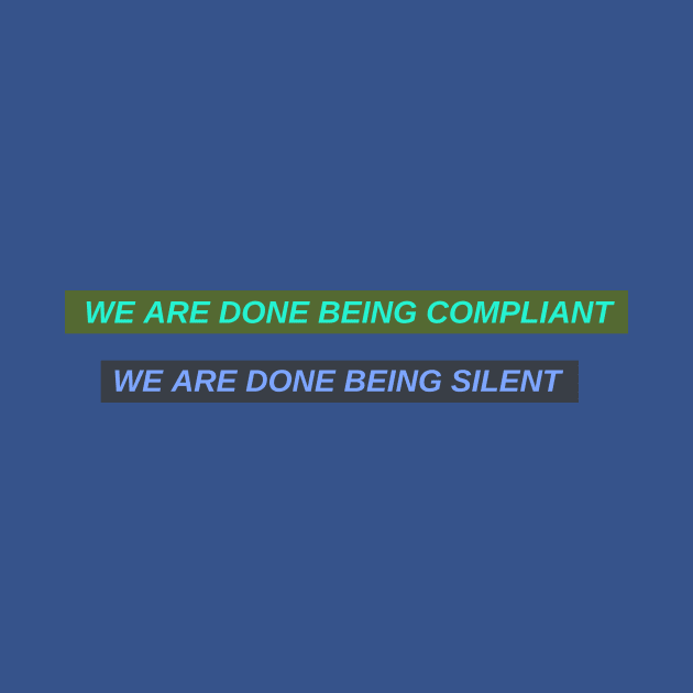 We are done being compliant, we are done being silent by Oneness Creations