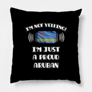 I'm Not Yelling I'm A Proud Aruban - Gift for Aruban With Roots From Aruba Pillow